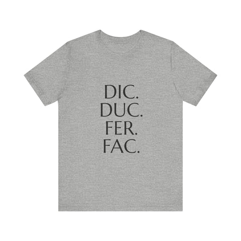 Dic, Duc, Fer, Fac Tee