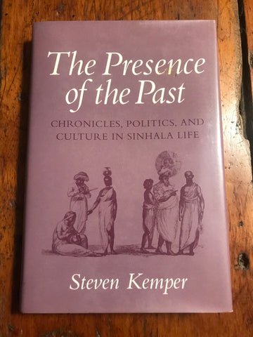 The Presence of the Past: Chronicles, Politics, and Culture in Sinhala Life