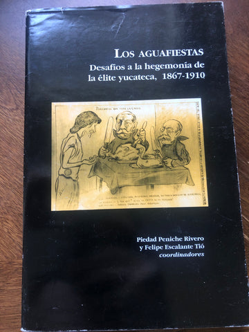 Los Aguafiestas: Desafios a la Hegemonía de la élite yucateca, 1867-1910