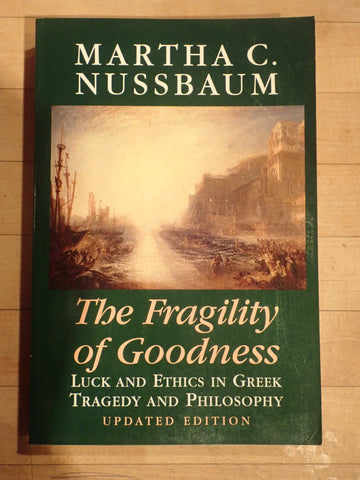 The Fragility of Goodness: Luck and Ethics in Greek Tragedy and Philosophy