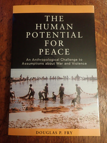 The Human Potential for Peace: An Anthropological Challenge to Assumptions about War and Violence