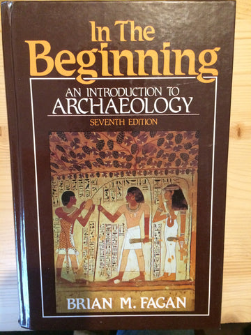In the Beginning: An Introduction to Archaeology (Seventh Edition)