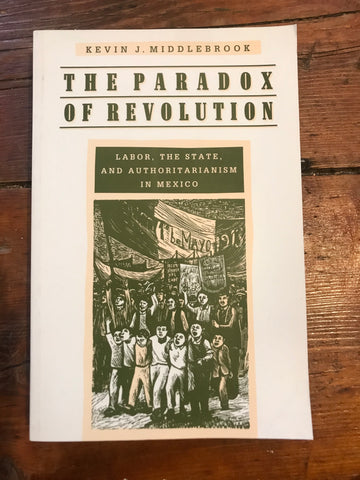 The Paradox of Revolution: Labor, the State, and Authoritarianism in Mexico