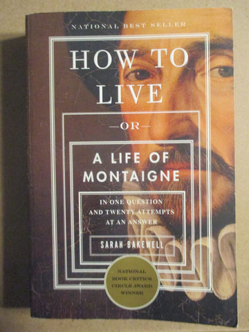 How To Live or A Life of Montaigne: In one question and twenty attempts at an answer