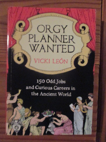 Orgy Planner Wanted: 150 Odd Jobs and Curious Careers in the Ancient World