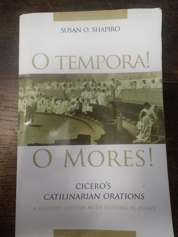O Tempora! O Mores! Cicero's Catilinarian Orations, A Student Edition With Historical Essays