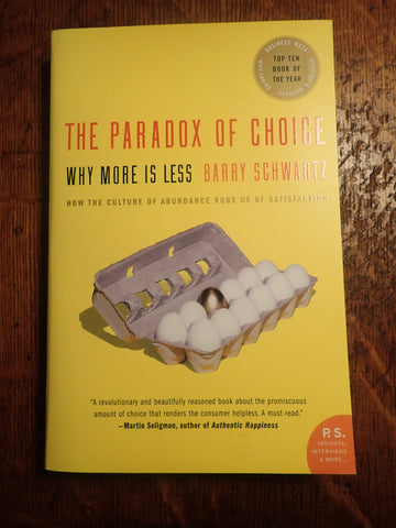 The Paradox of Choice: Why More is Less. How the Culture of Abundance Robs Us of Satisfaction