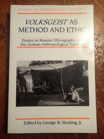 History of Anthropology, Vol 8. Volksgeist As Method and Ethic: Essays on Boasian Ethnography and the German Anthropological Tradition
