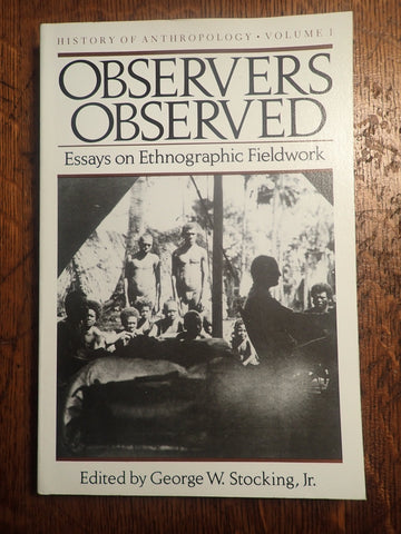 History of Anthropology, Vol 1. Observers Observed: Essays on Ethnographic Fieldwork
