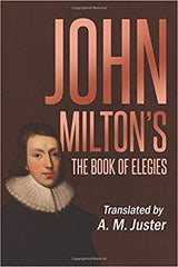 John Milton's the Book of Elegies: Translated by A.M. Juster